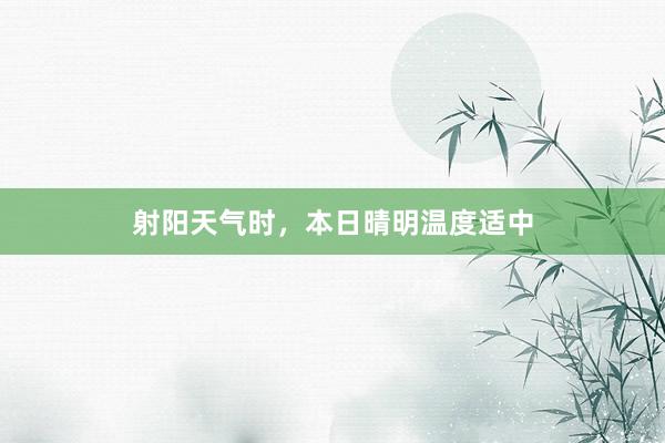 射阳天气时，本日晴明温度适中