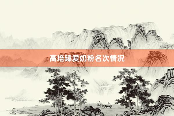 高培臻爱奶粉名次情况