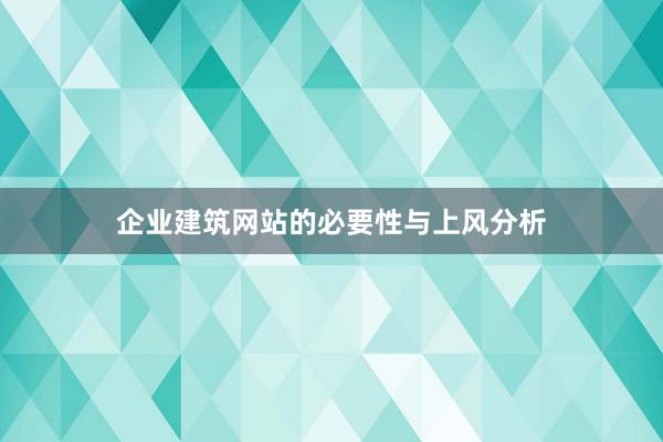 企业建筑网站的必要性与上风分析