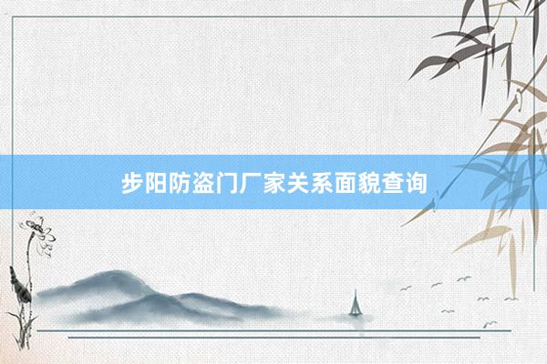 步阳防盗门厂家关系面貌查询