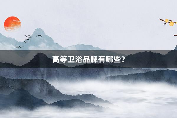 高等卫浴品牌有哪些？
